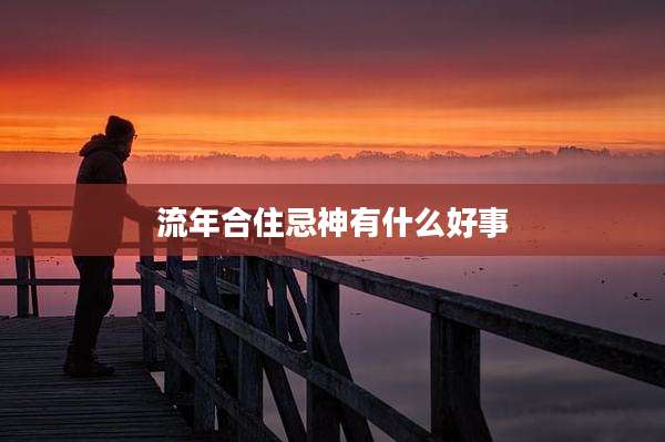 流年合住忌神有什么好事