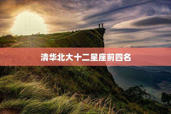 清华北大十二星座前四名