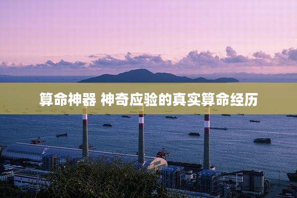 算命神器 神奇应验的真实算命经历