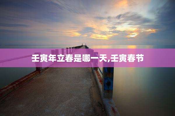 壬寅年立春是哪一天,壬寅春节