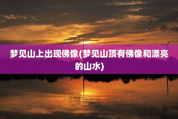 梦见山上出现佛像(梦见山顶有佛像和漂亮的山水)