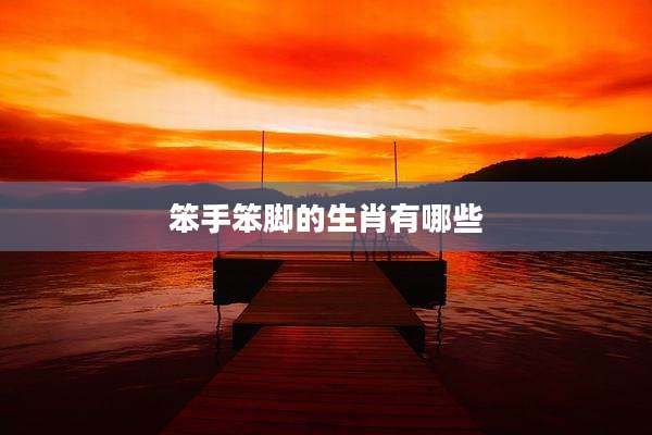 笨手笨脚的生肖有哪些