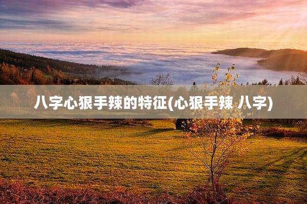 八字心狠手辣的特征(心狠手辣 八字)