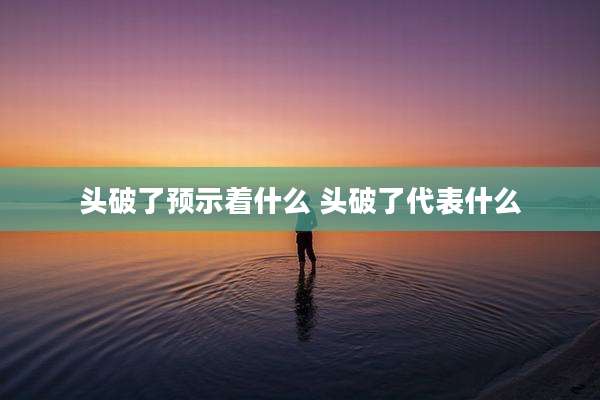 头破了预示着什么 头破了代表什么