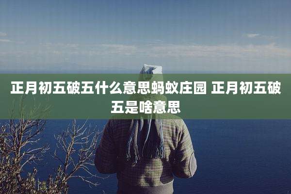 正月初五破五什么意思蚂蚁庄园 正月初五破五是啥意思