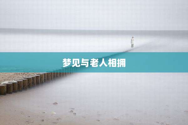 梦见与老人相拥