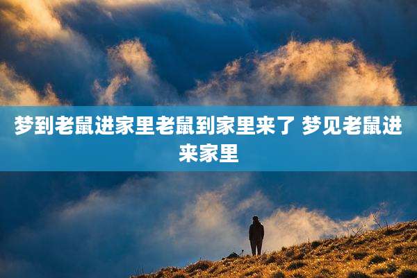 梦到老鼠进家里老鼠到家里来了 梦见老鼠进来家里