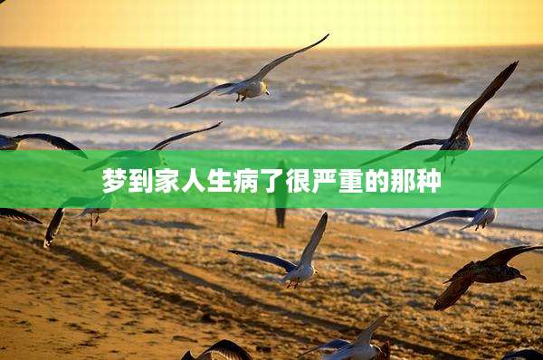 梦到家人生病了很严重的那种