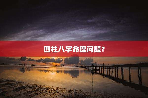四柱八字命理问题?