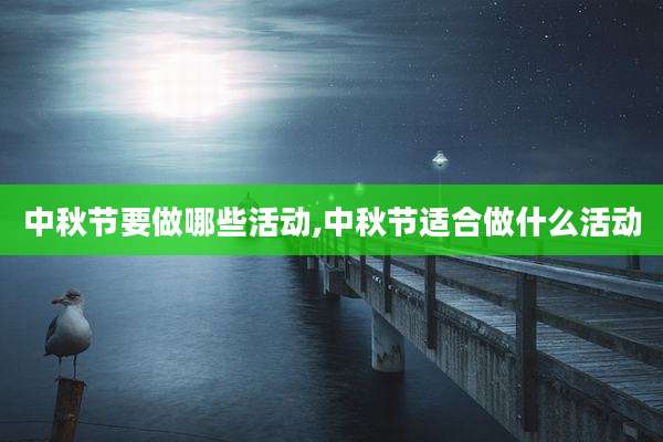 中秋节要做哪些活动,中秋节适合做什么活动