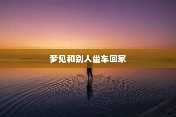 梦见和别人坐车回家