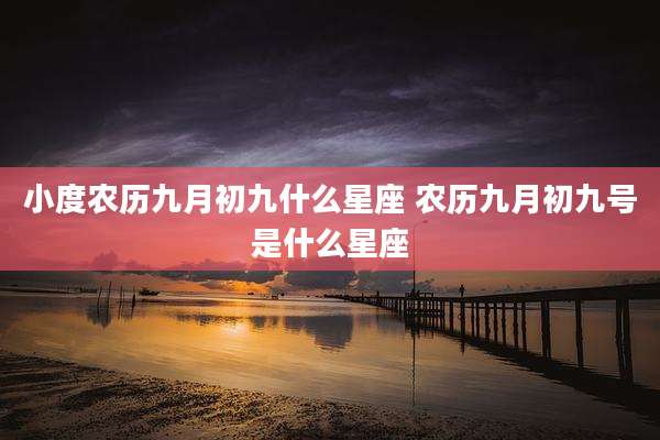 小度农历九月初九什么星座 农历九月初九号是什么星座