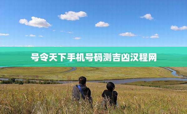 号令天下手机号码测吉凶汉程网