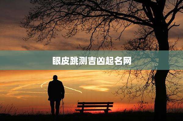 眼皮跳测吉凶起名网