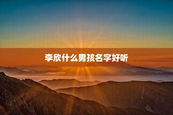 李欣什么男孩名字好听