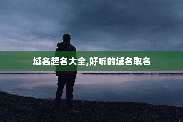 域名起名大全,好听的域名取名