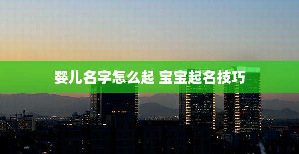 婴儿名字怎么起 宝宝起名技巧