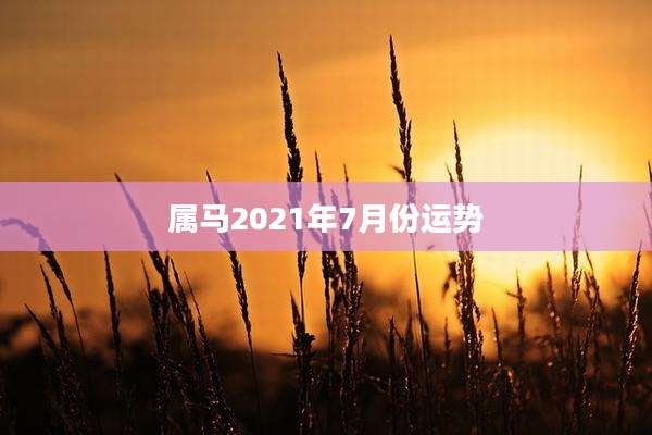 属马2021年7月份运势
