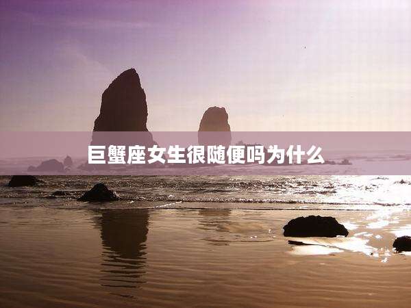 巨蟹座女生很随便吗为什么