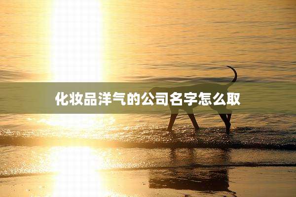 化妆品洋气的公司名字怎么取