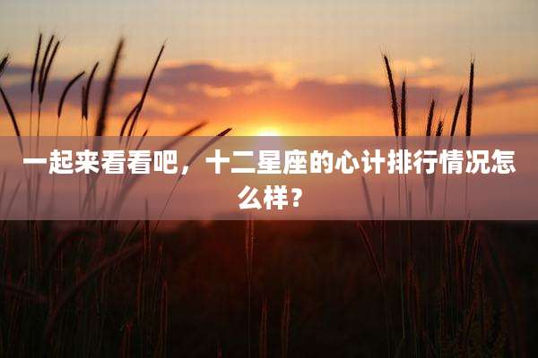 一起来看看吧，十二星座的心计排行情况怎么样？