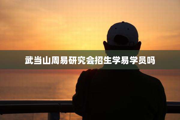 武当山周易研究会招生学易学员吗