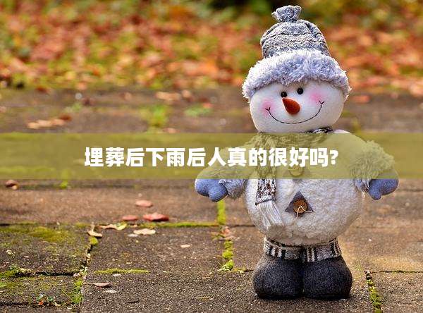 埋葬后下雨后人真的很好吗?