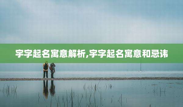宇字起名寓意解析,宇字起名寓意和忌讳
