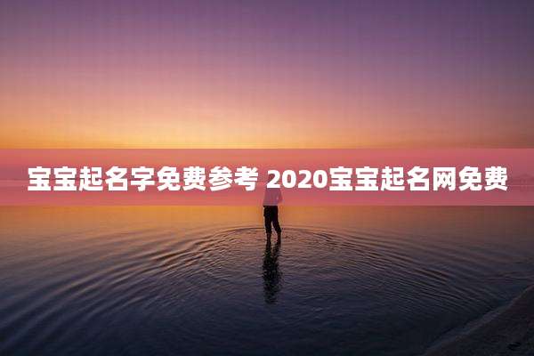 宝宝起名字免费参考 2020宝宝起名网免费