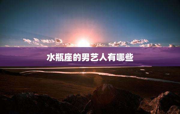 水瓶座的男艺人有哪些