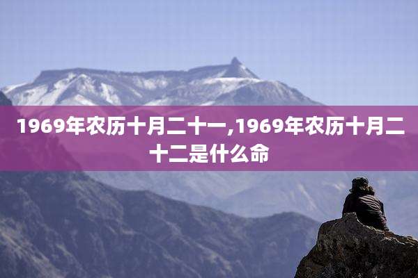1969年农历十月二十一,1969年农历十月二十二是什么命