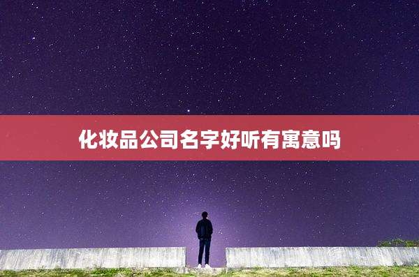 化妆品公司名字好听有寓意吗