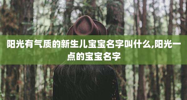 阳光有气质的新生儿宝宝名字叫什么,阳光一点的宝宝名字