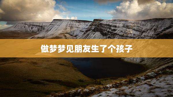 做梦梦见朋友生了个孩子