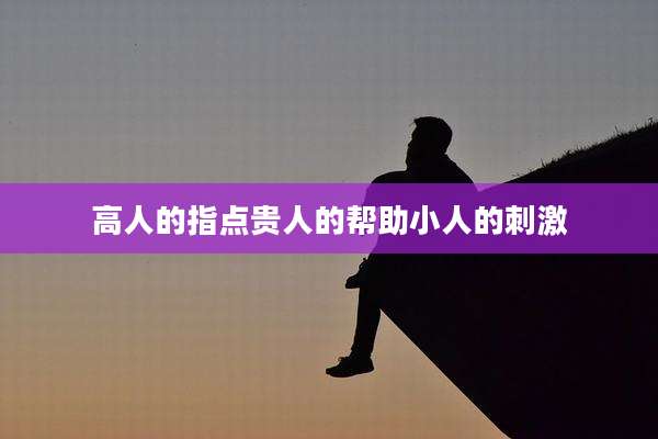 高人的指点贵人的帮助小人的刺激