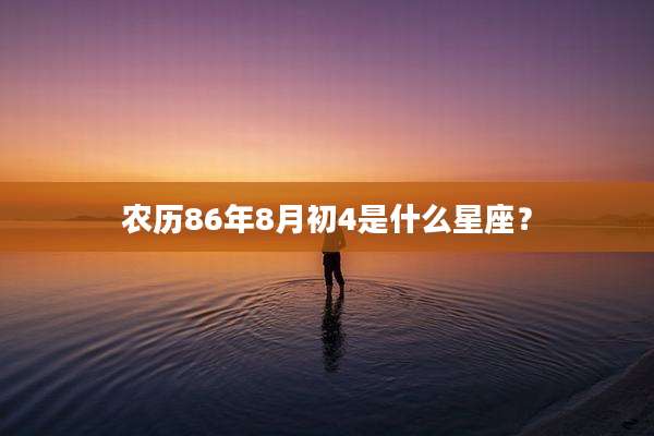 农历86年8月初4是什么星座?