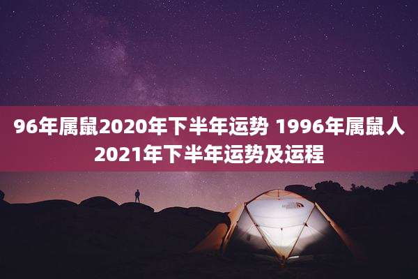 96年属鼠2020年下半年运势 1996年属鼠人2021年下半年运势及运程