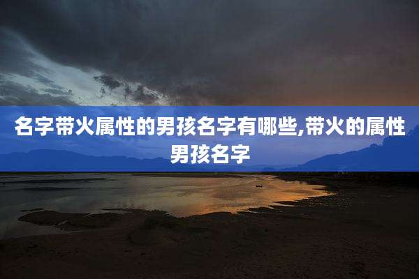名字带火属性的男孩名字有哪些,带火的属性男孩名字