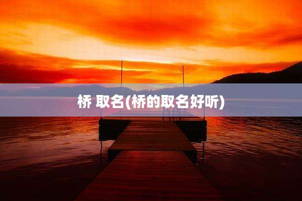 桥 取名(桥的取名好听)