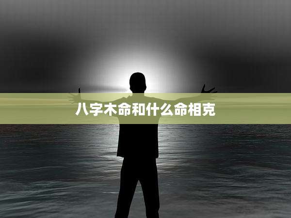 八字木命和什么命相克