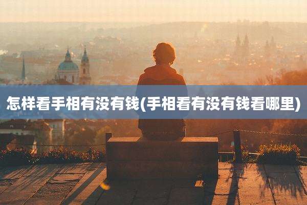 怎样看手相有没有钱(手相看有没有钱看哪里)