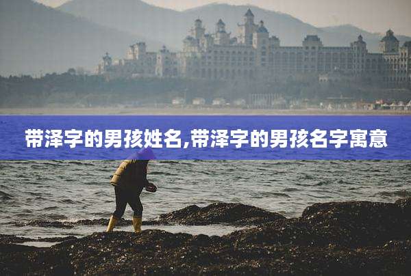 带泽字的男孩姓名,带泽字的男孩名字寓意