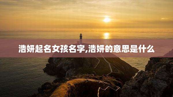 浩妍起名女孩名字,浩妍的意思是什么
