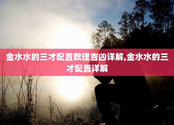 金水水的三才配置数理吉凶详解,金水水的三才配置详解