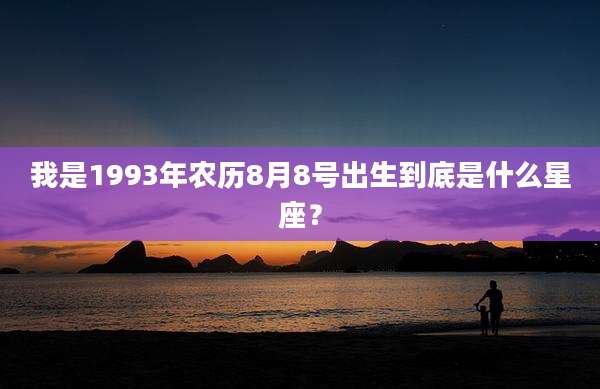 我是1993年农历8月8号出生到底是什么星座？