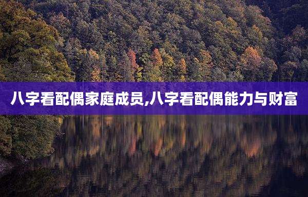 八字看配偶家庭成员,八字看配偶能力与财富