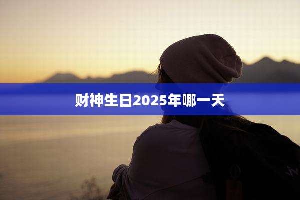 财神生日2025年哪一天