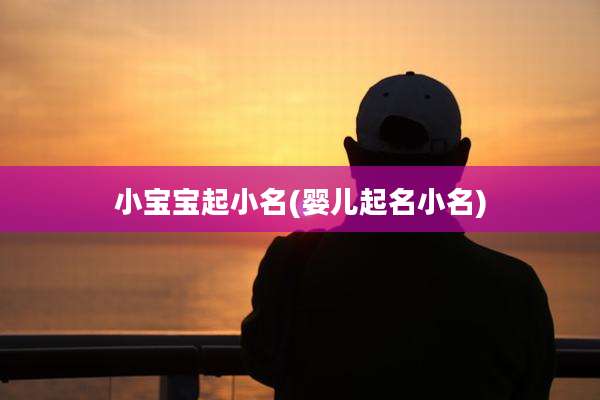 小宝宝起小名(婴儿起名小名)