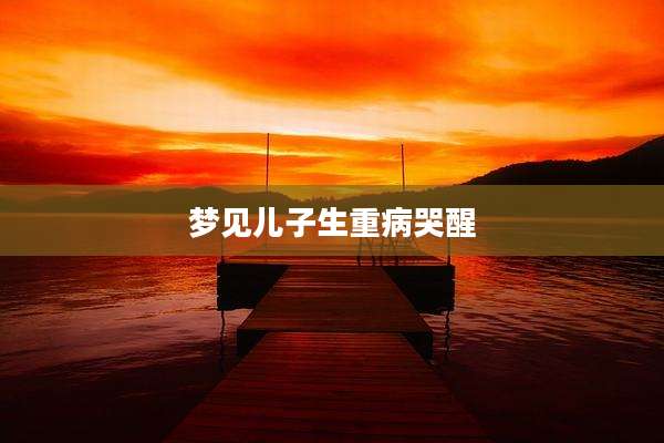梦见儿子生重病哭醒