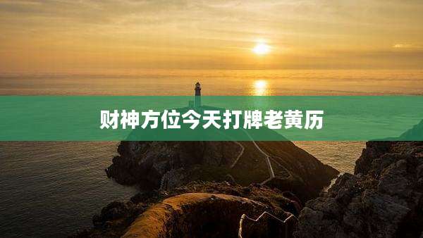 财神方位今天打牌老黄历